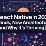 React Native in 2025 Trends, New Architecture, and Why It's Thriving